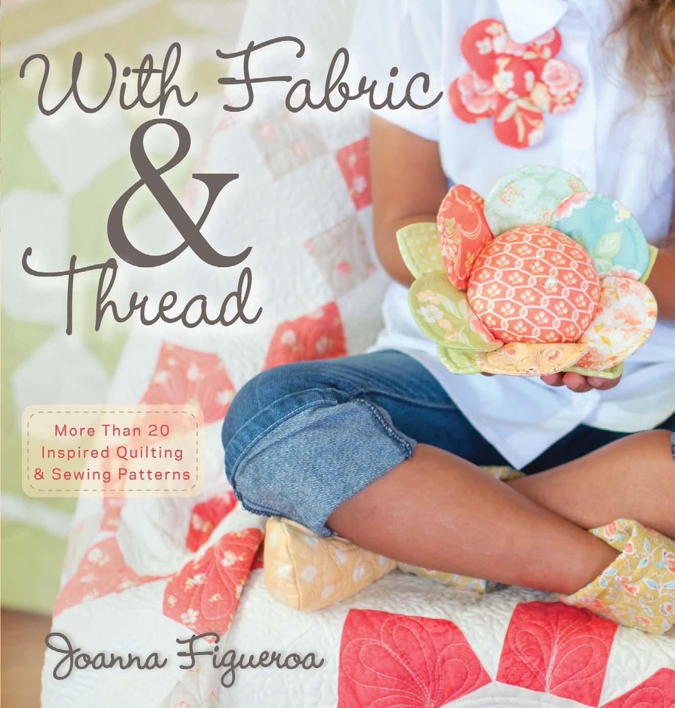 With Fabric and Thread: More Than 20 Inspired Quilting and Sewing Patterns by Joanna Figueroa