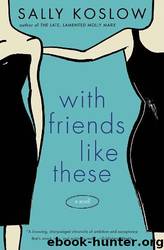 With Friends Like These by Sally Koslow