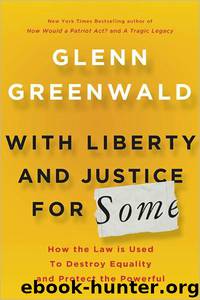 With Liberty and Justice for Some by Glenn Greenwald