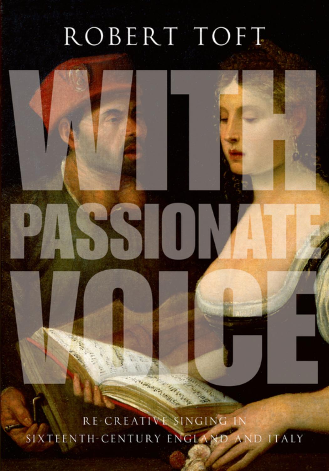 With Passionate Voice: Re-Creative Singing in Sixteenth-Century England and Italy by Robert Toft