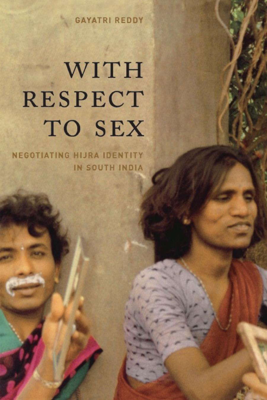 With Respect to Sex: Negotiating Hijra Identity in South India by Gayatri Reddy
