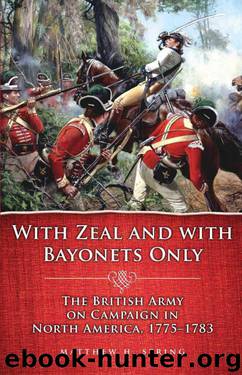 With Zeal and With Bayonets Only: The British Army on Campaign in North America, 1775-1783 by Matthew H. Spring