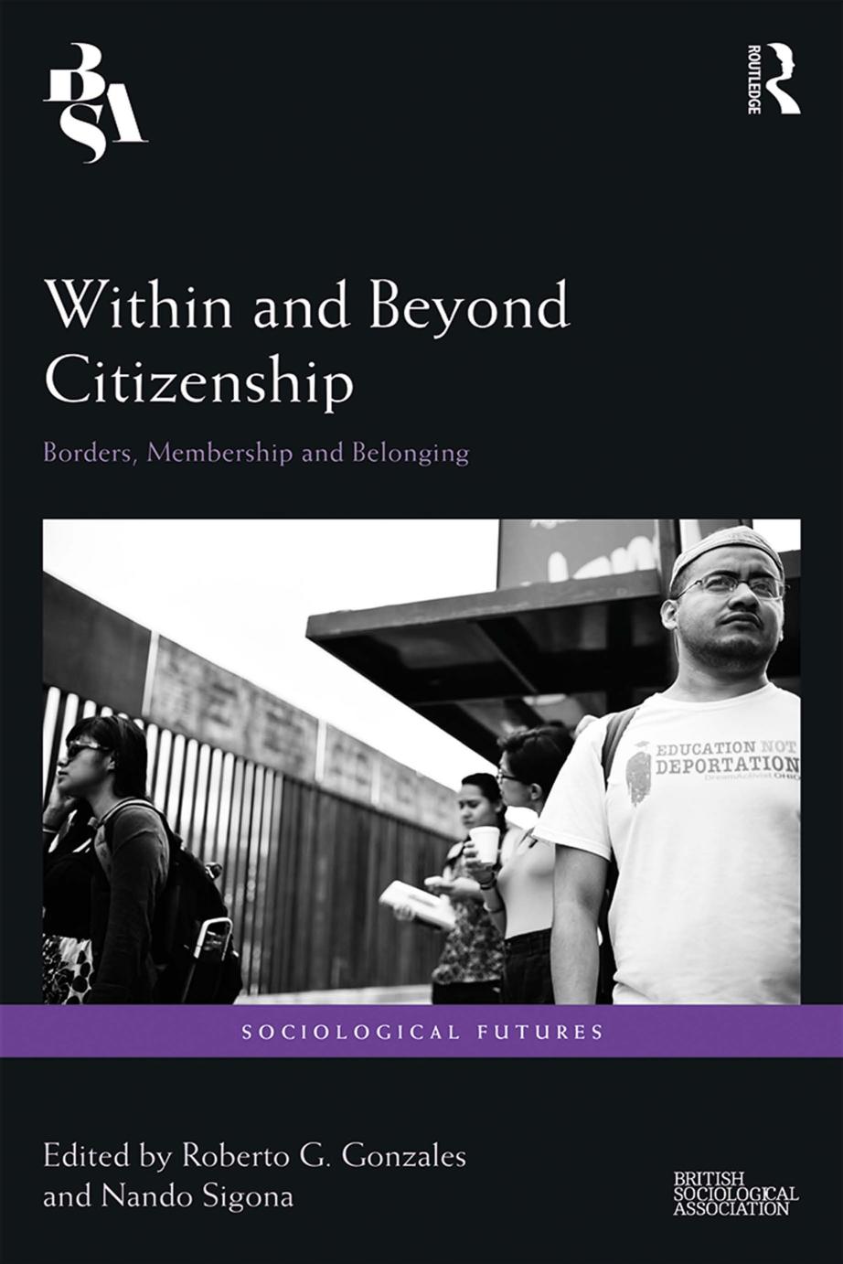 Within and Beyond Citizenship: Borders, Membership and Belonging by Roberto G. Gonzales Nando Sigona (eds.)