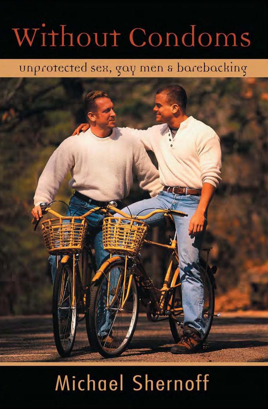 Without Condoms: Unprotected Sex, Gay Men, and Barebacking by Michael Shernoff