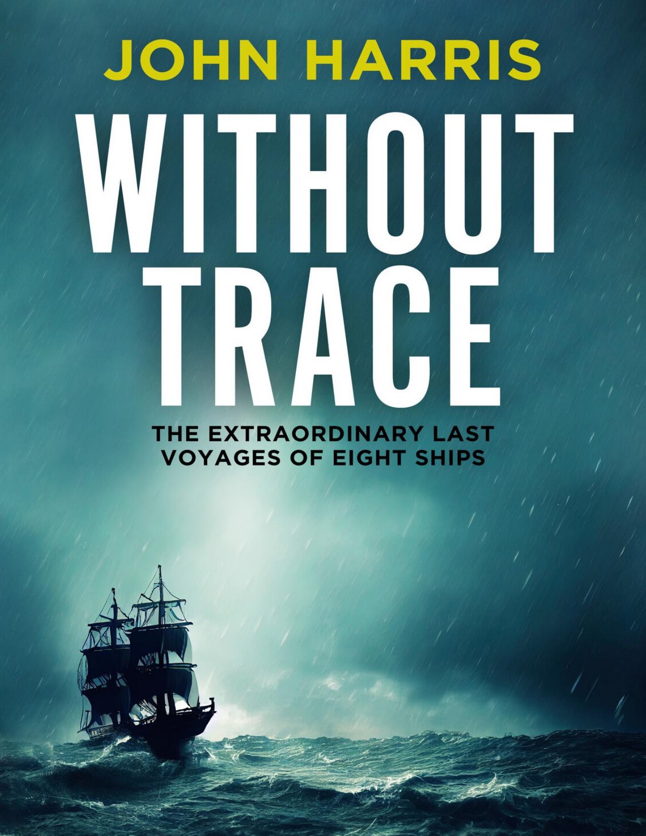 Without Trace: The Extraordinary Last Voyages of Eight Ships by John Harris