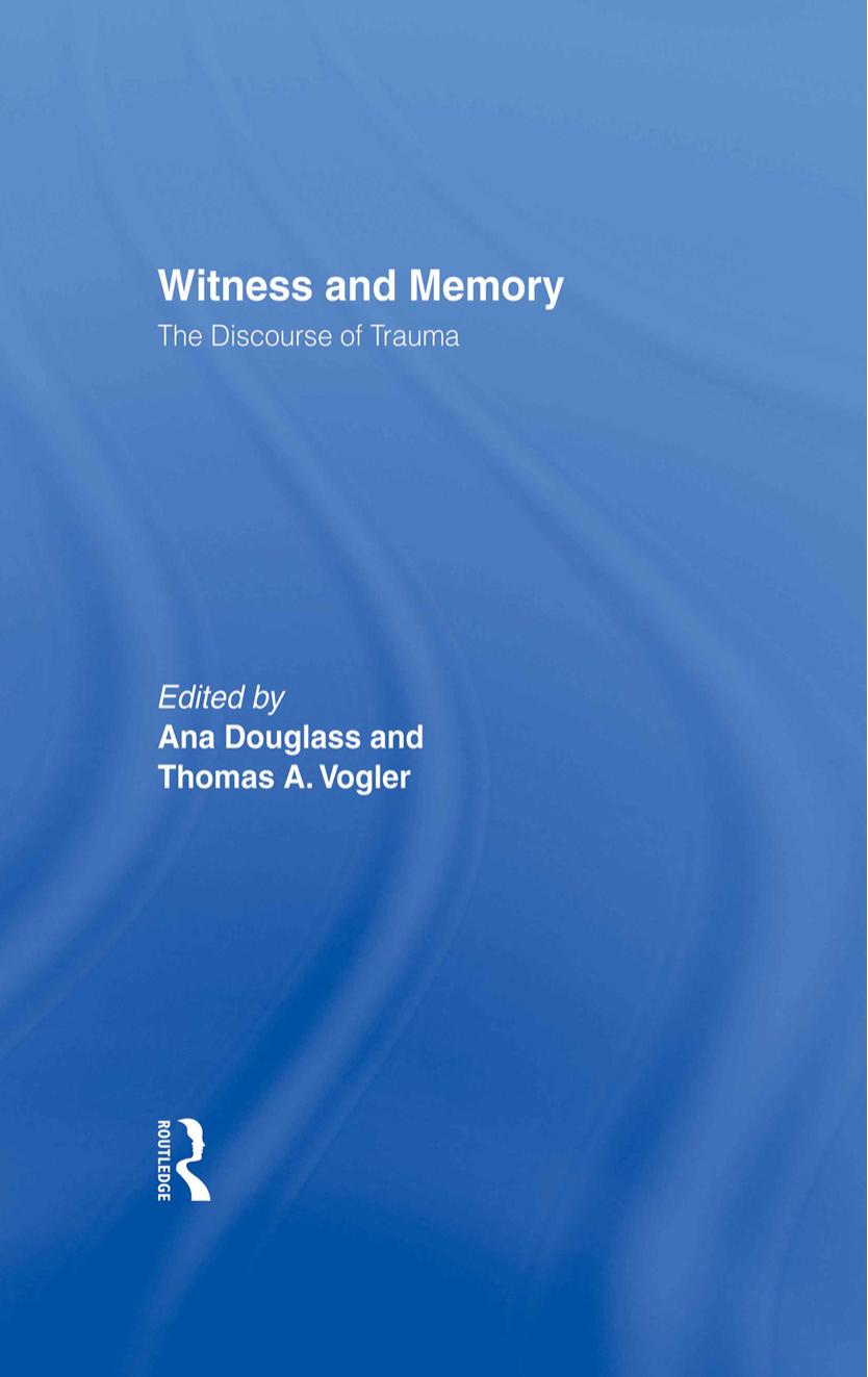 Witness and Memory: The Discourse of Trauma by Ana Douglass (editor) Thomas A. Vogler (editor)