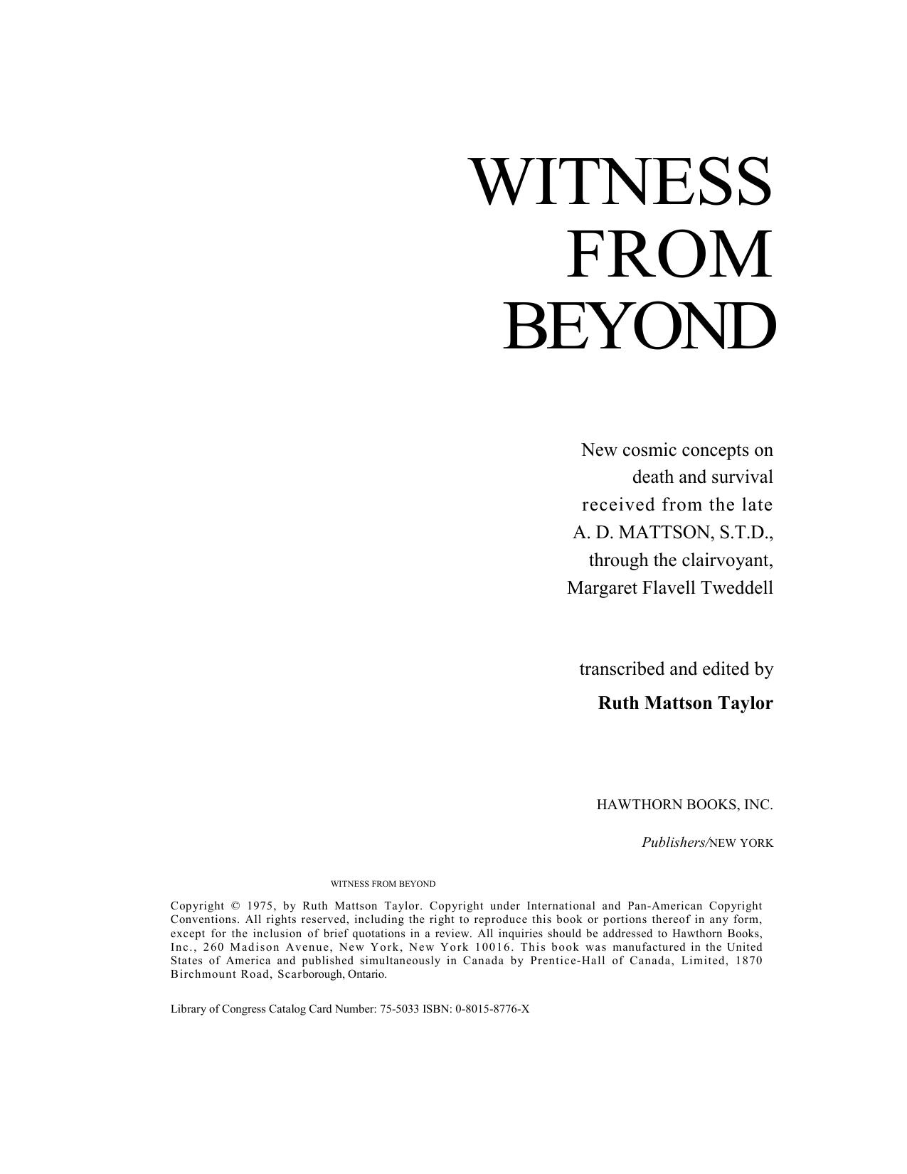 Witness from Beyond: New cosmic concepts on death and survival received from the late A. D. Mattson, S.T.D., through the Clairvoyant, Margaret Flavell Tweddell by Margaret Flavell Tweddell Ruth Mattson Taylor