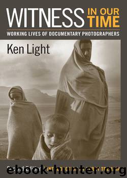 Witness in Our Time, Second Edition: Working Lives of Documentary Photographers by Ken Light