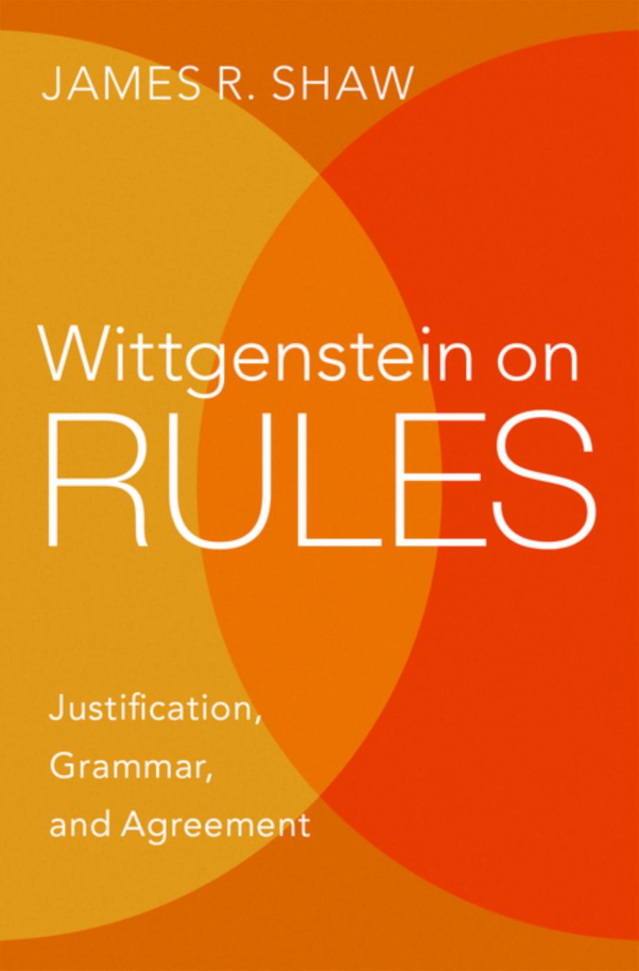 Wittgenstein on Rules: Justification, Grammar, and Agreement by James R. Shaw