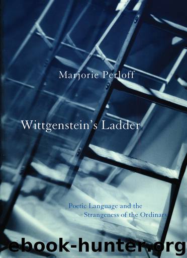 Wittgenstein's Ladder: Poetic Language and the Strangeness of the Ordinary by Marjorie Perloff
