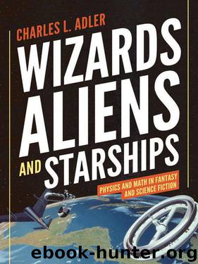 Wizards, Aliens, and Starships: Physics and Math in Fantasy and Science Fiction by Adler Charles L