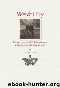 Wm & H'ry: Literature, Love, and the Letters Between Wiliam and Henry James by J. C. Hallman