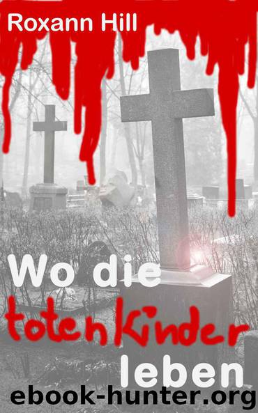 Wo die toten Kinder leben (German Edition) by Hill Roxann