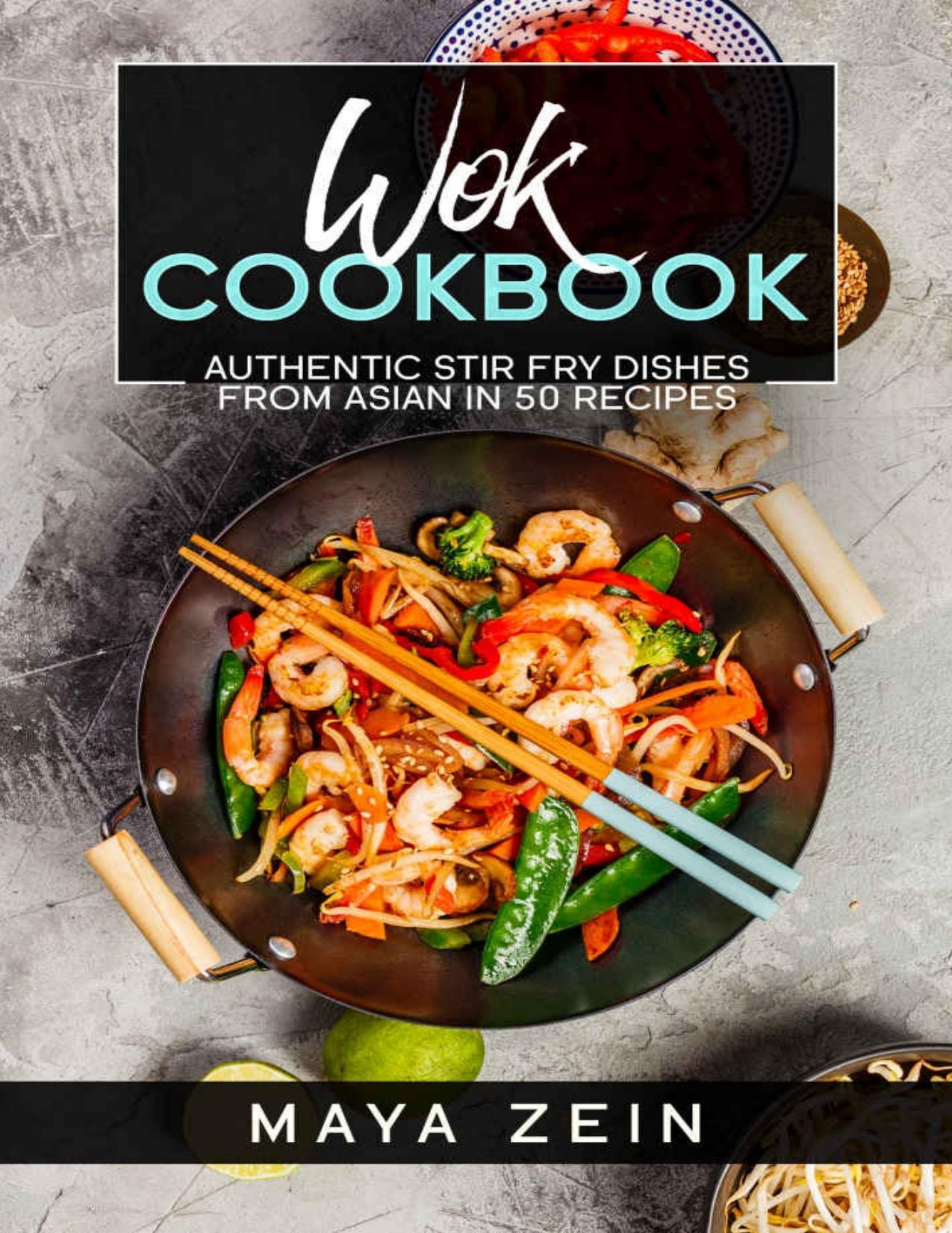 Wok Cookbook: Authentic Stir Fry Dishes From Asian In 50 Recipes by Maya Zein