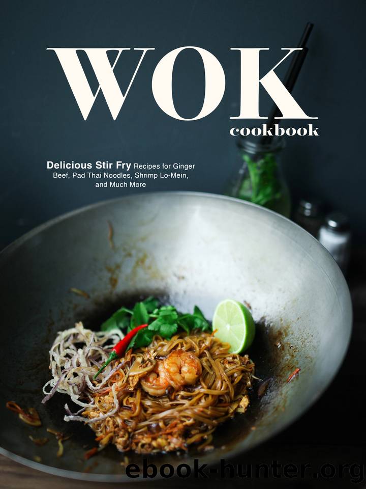 Wok Cookbook: Delicious Stir Fry Recipes for Ginger Beef, Pad Thai Noodles, Shrimp Lo-Mein, and Much More by Press BookSumo