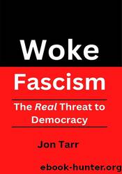 Woke Fascism: The Real Threat to Democracy by Jon Tarr