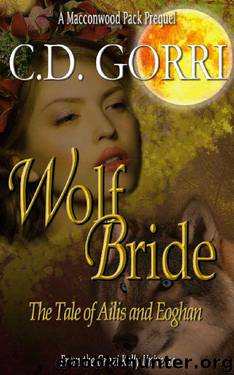 Wolf Bride: The Tale Of Ailis and Eoghan: The Macconwood Pack Tales 1 by C.D. Gorri