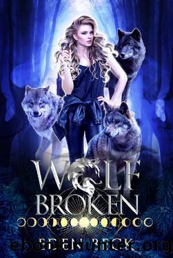 Wolf Broken_A Reverse Harem Wolf Shifter Romance by Eden Beck