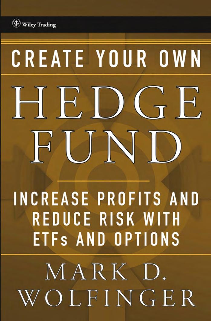 Wolfinger M.D. Create Your Own Hedge Fund[c] Increase Profits and Reduce Risks with ETF[ap]s and Options (Wiley Trading Series) (2005)(en)(234s) by MR2
