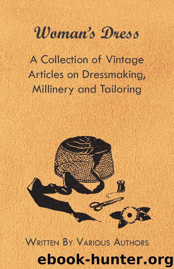 Woman's Dress - A Collection of Vintage Articles on Dressmaking, Millinery and Tailoring by Various Authors