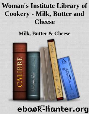 Woman's Institute Library of Cookery - Milk, Butter and Cheese by Milk Butter & Cheese