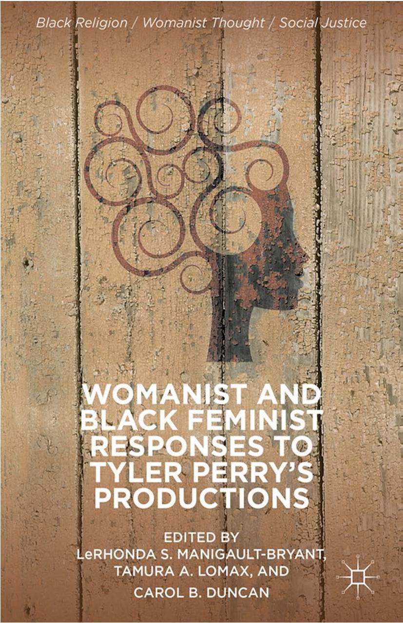 Womanist and Black Feminist Responses to Tyler Perryâs Productions by LeRhonda S. Manigault-Bryant Tamura A. Lomax Carol B. Duncan (eds.)
