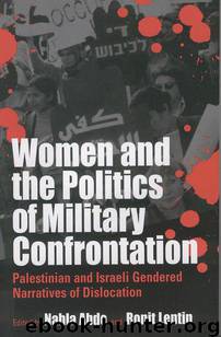 Women And The Politics Of Military Confrontation: Palestinian and Israeli Gendered Narratives of Dislocation by Montgomery Heather
