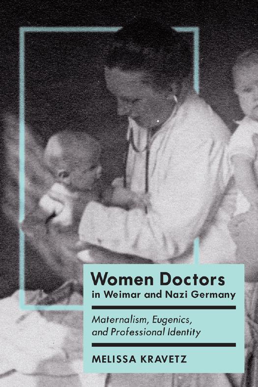Women Doctors in Weimar and Nazi Germany: Maternalism, Eugenics, and Professional Identity by Melissa Kravetz