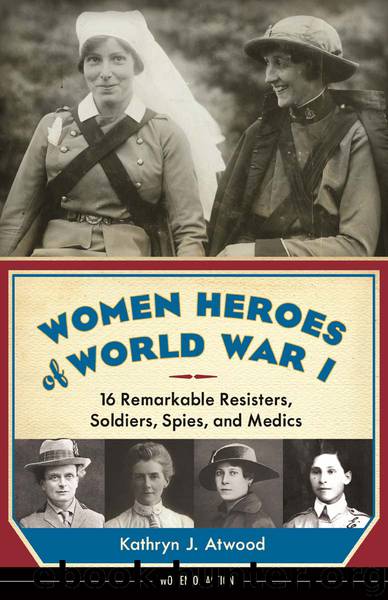 Women Heroes of World War I by Kathryn J. Atwood
