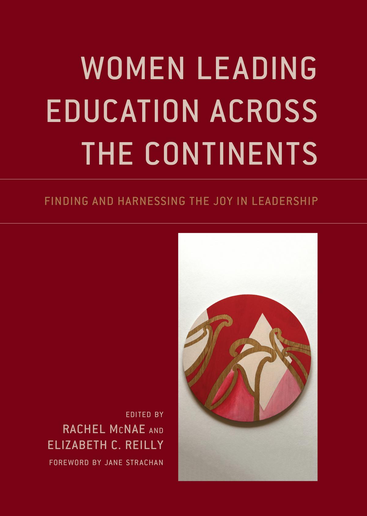 Women Leading Education Across the Continents: Finding and Harnessing the Joy in Leadership by Rachel McNae Elizabeth Reilly