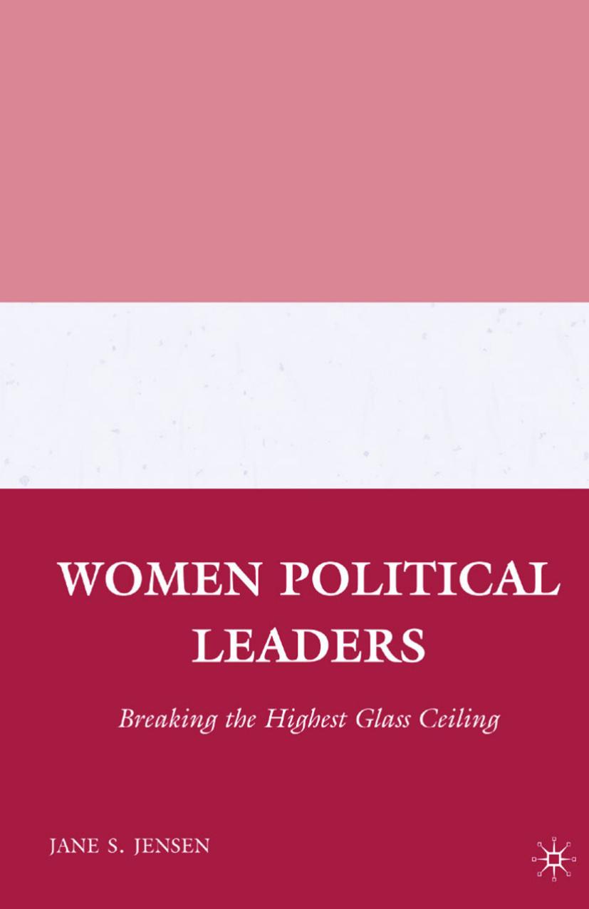 Women Political Leaders: Breaking the Highest Glass Ceiling by Jane S. Jensen (auth.)