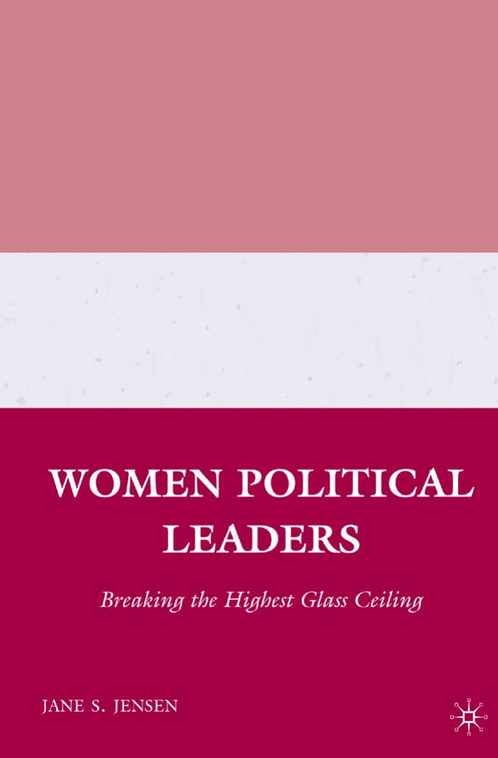 Women Political Leaders: Breaking the Highest Glass Ceiling by Jane S. Jensen