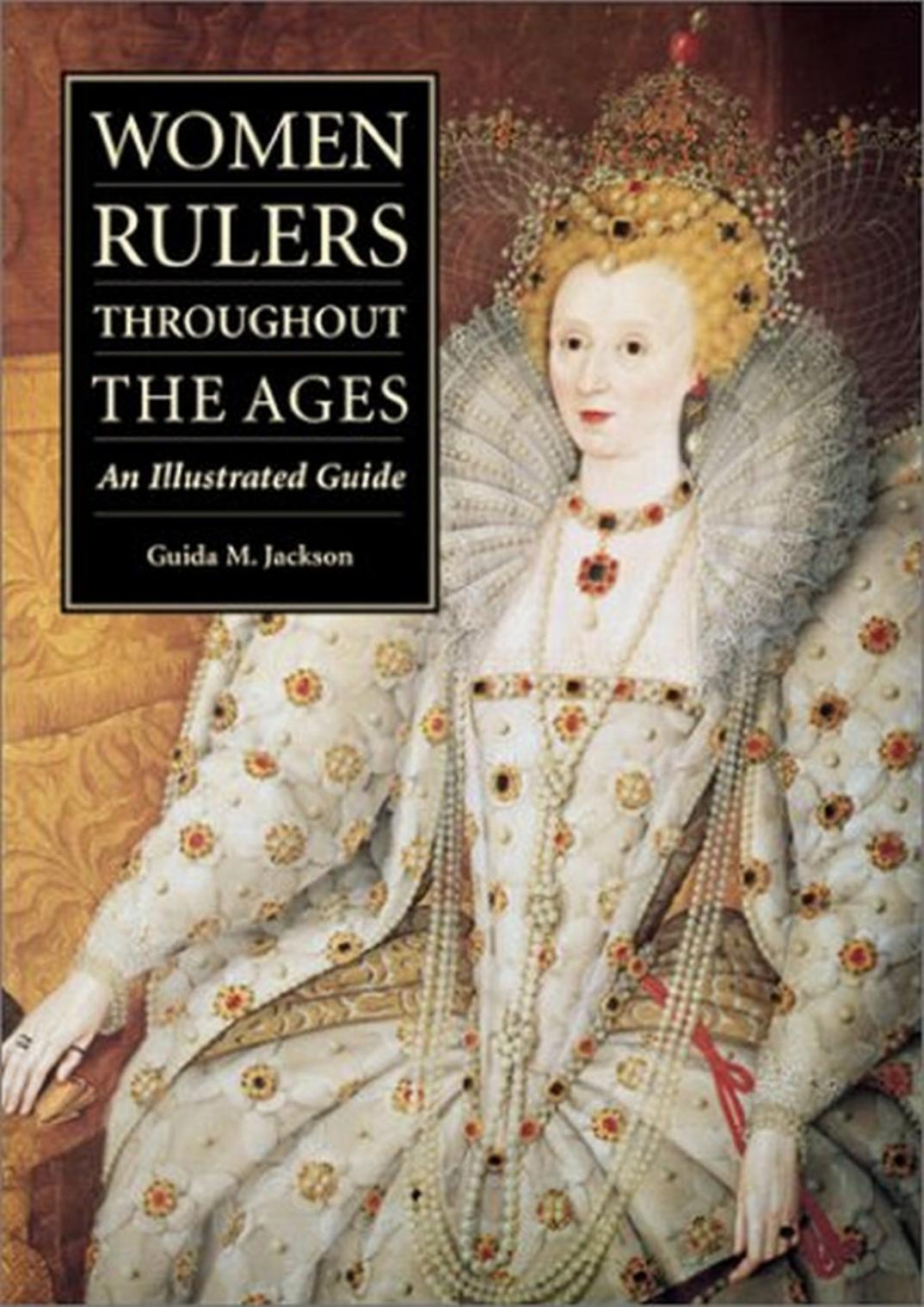 Women Rulers throughout the Ages: An Illustrated Guide by Guida M. Jackson