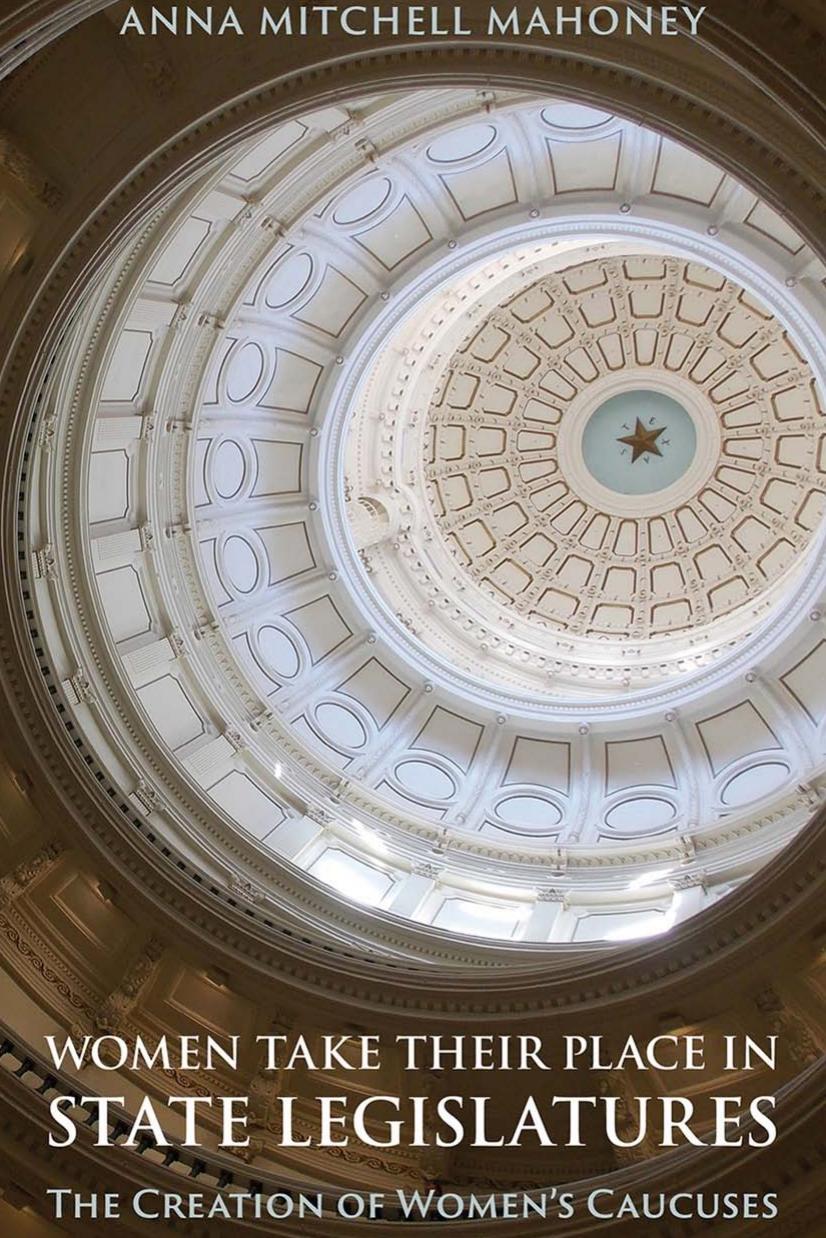 Women Take Their Place in State Legislatures: The Creation of Women's Caucuses by Anna Mitchell Mahoney