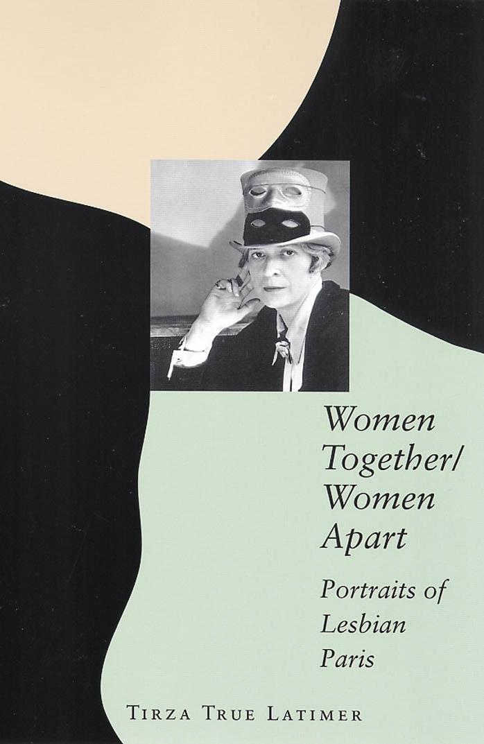 Women Together/Women Apart: Portraits of Lesbian Paris by Tirza True Latimer