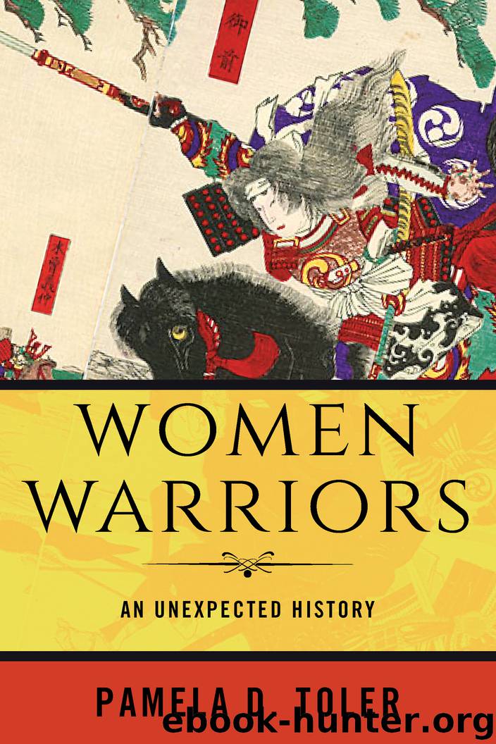 Women Warriors: An Unexpected History by Pamela D. Toler
