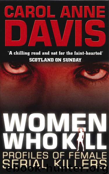 Women Who Kill: Profiles of Female Serial Killers by Carol Anne Davis