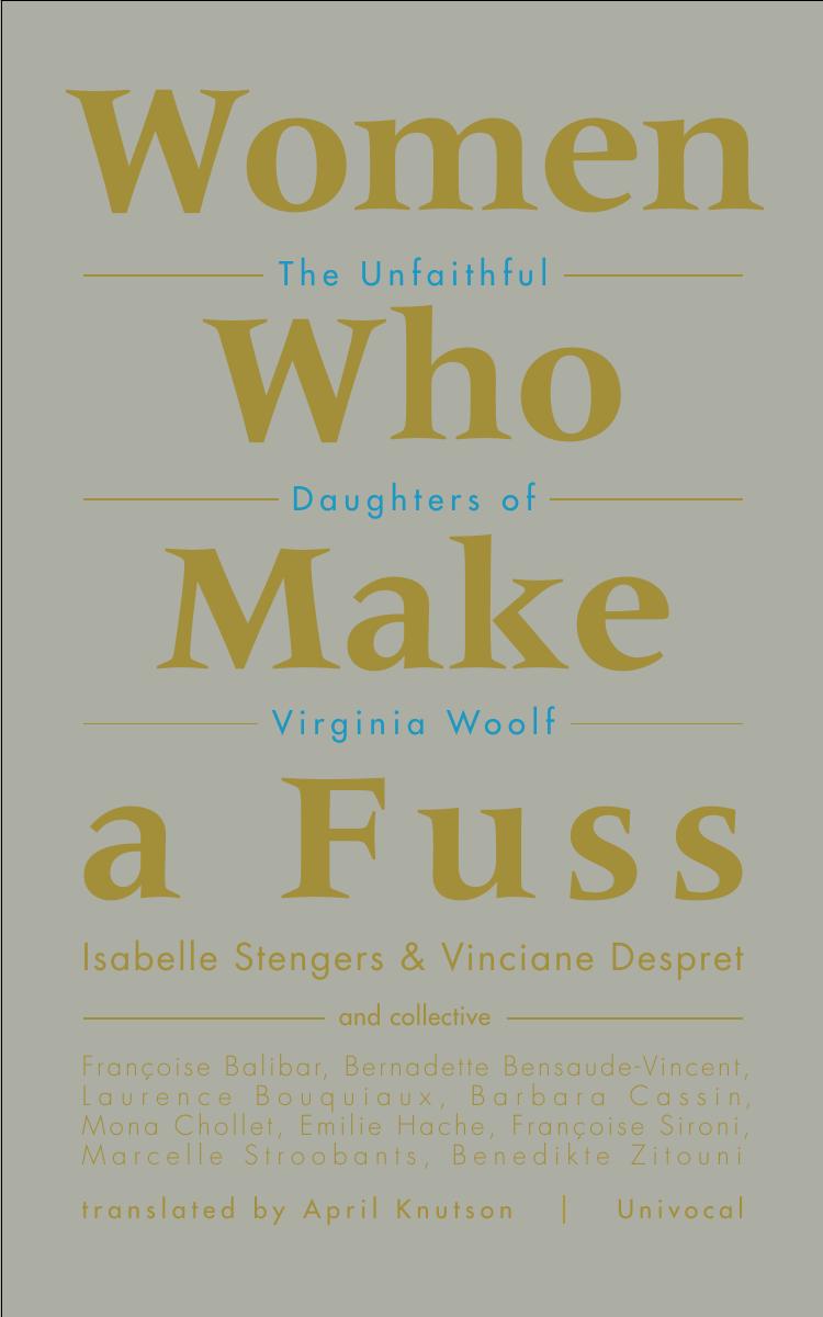Women Who Make a Fuss: The Unfaithful Daughters of Virginia Woolf by Isabelle Stengers; Vinciane Despret