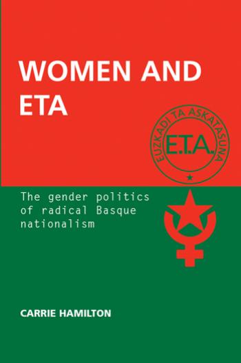 Women and ETA: The gender politics of radical Basque nationalism by Carrie Hamilton