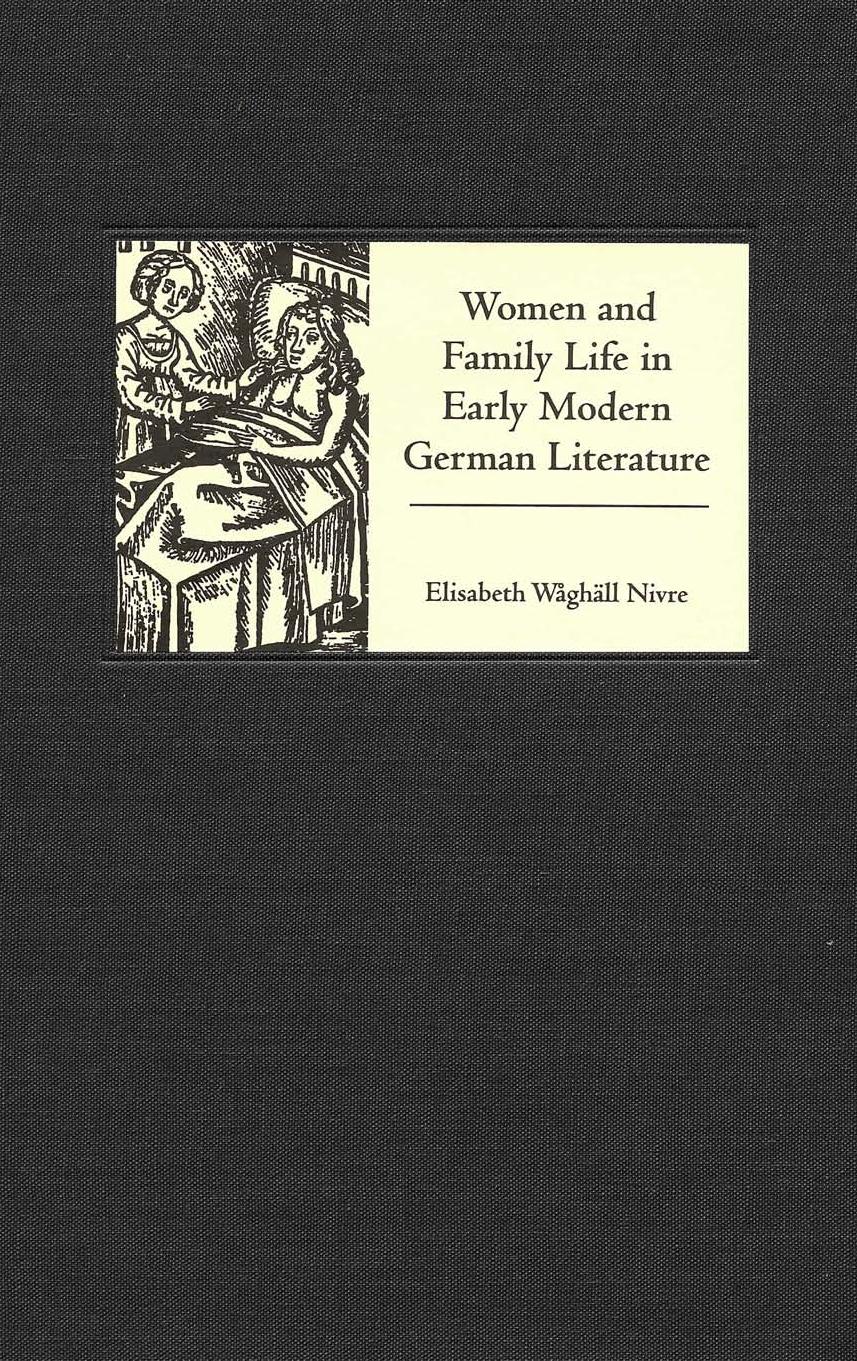 Women and Family Life in Early Modern German Literature (Studies in German Literature Linguistics and Culture) by Elisabeth Wåghäll Nivre