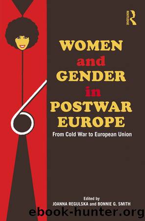 Women and Gender in Postwar Europe by Joanna Regulska Bonnie G. Smith
