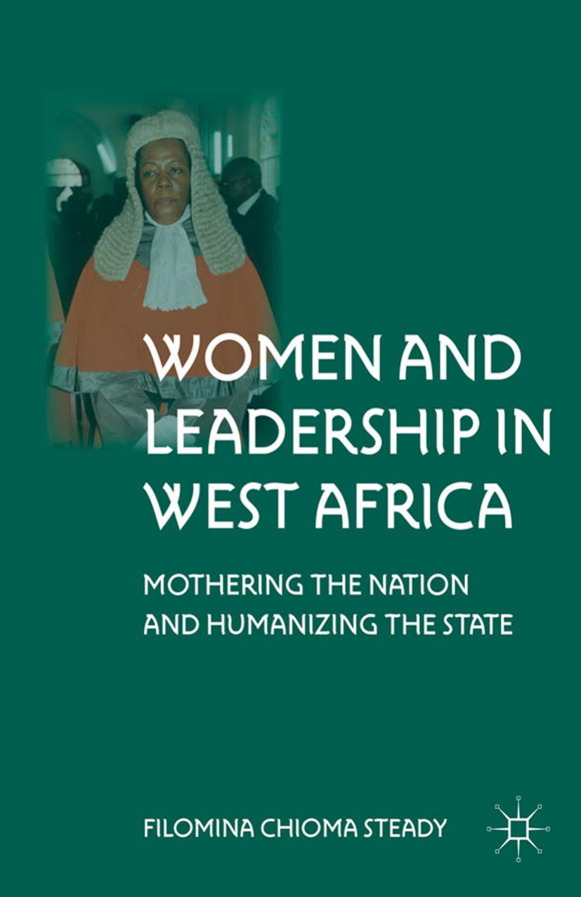 Women and Leadership in West Africa: Mothering the Nation and Humanizing the State by Filomina Chioma Steady (auth.)