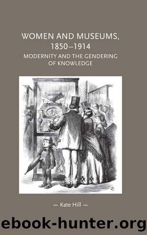 Women and Museums 1850â1914: Modernity and the Gendering of Knowledge by Kate Hill