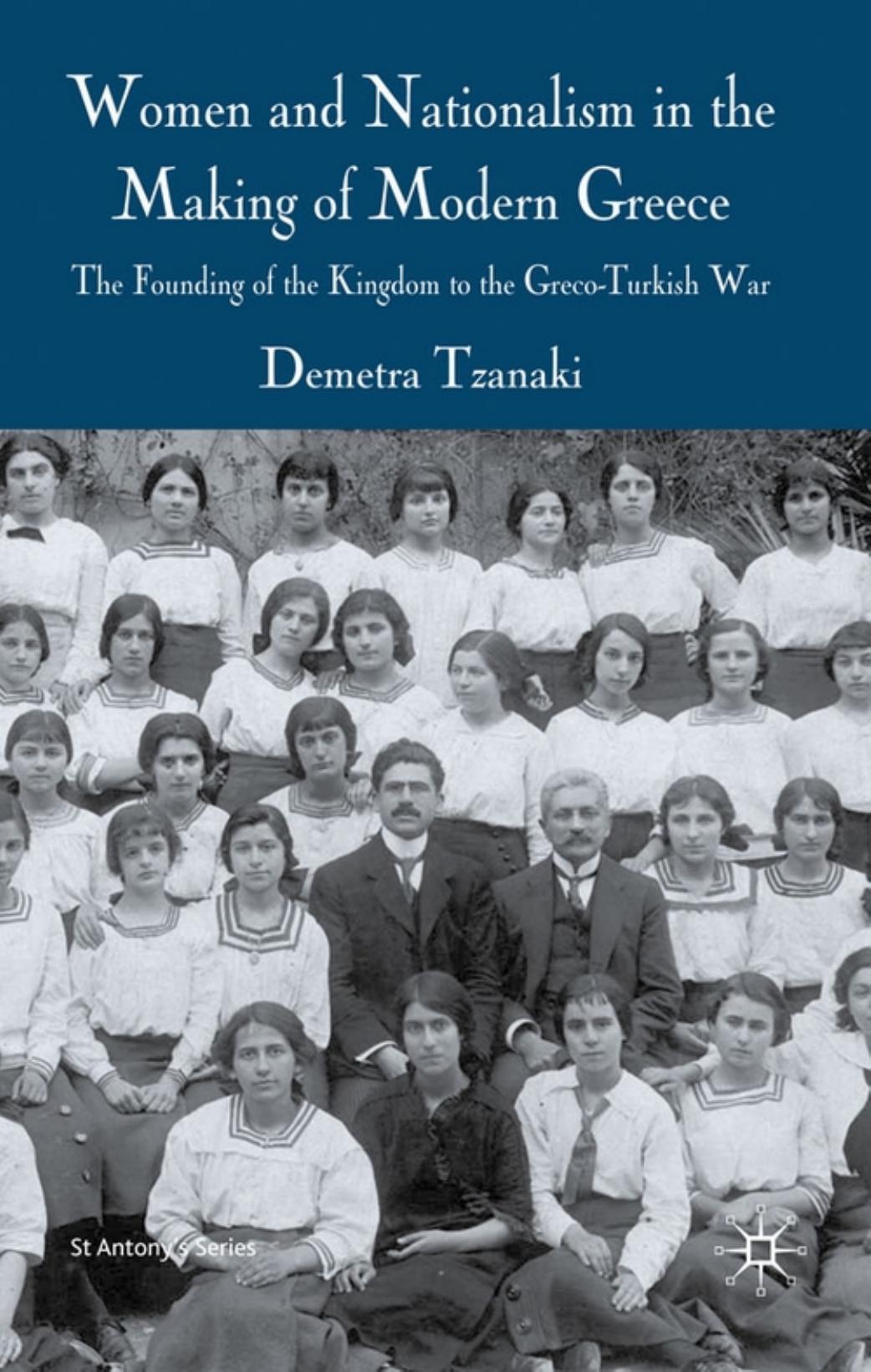 Women and Nationalism in the Making of Modern Greece: The Founding of the Kingdom to the Greco-Turkish War (St. Antony's) by Demetra Tzanaki