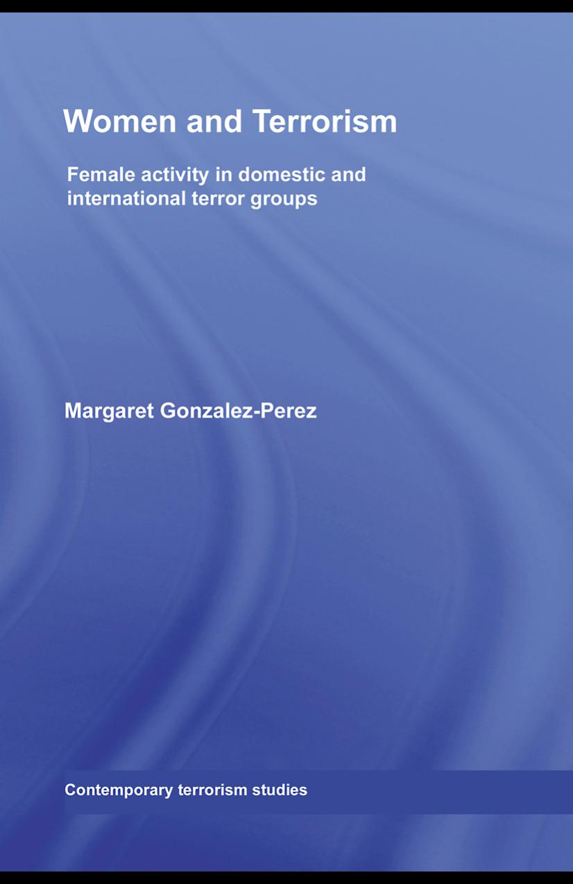 Women and Terrorism: Female Activity in Domestic and International Terror Groups (Comtemporary Terrorism Studies) by Gonzalez-Perez
