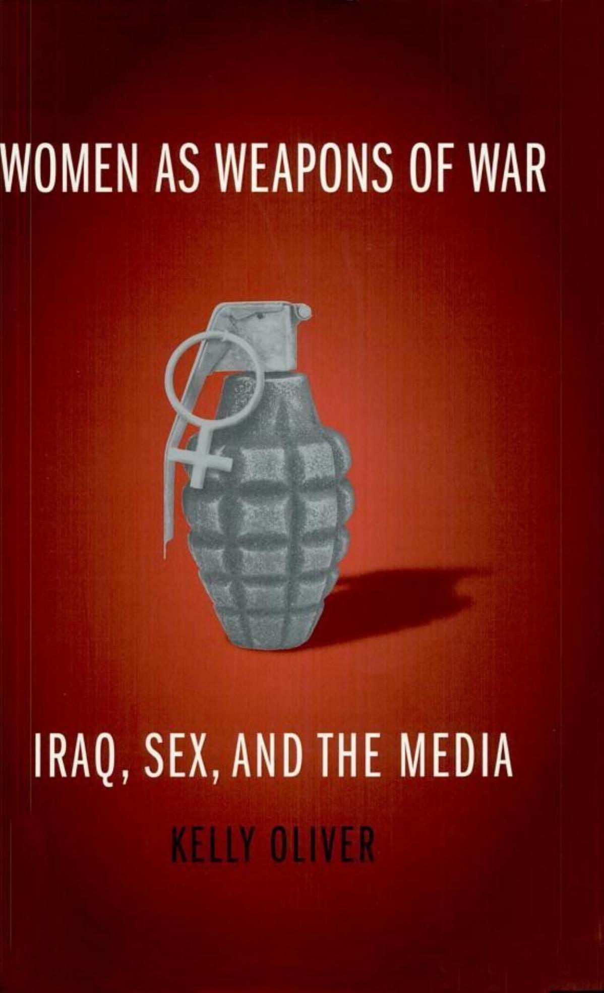 Women as Weapons of War: Iraq, Sex, and the Media by Kelly Oliver