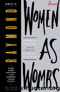 Women as Wombs: Reproductive Technologies and the Battle over Women's Freedom by Janice Raymond