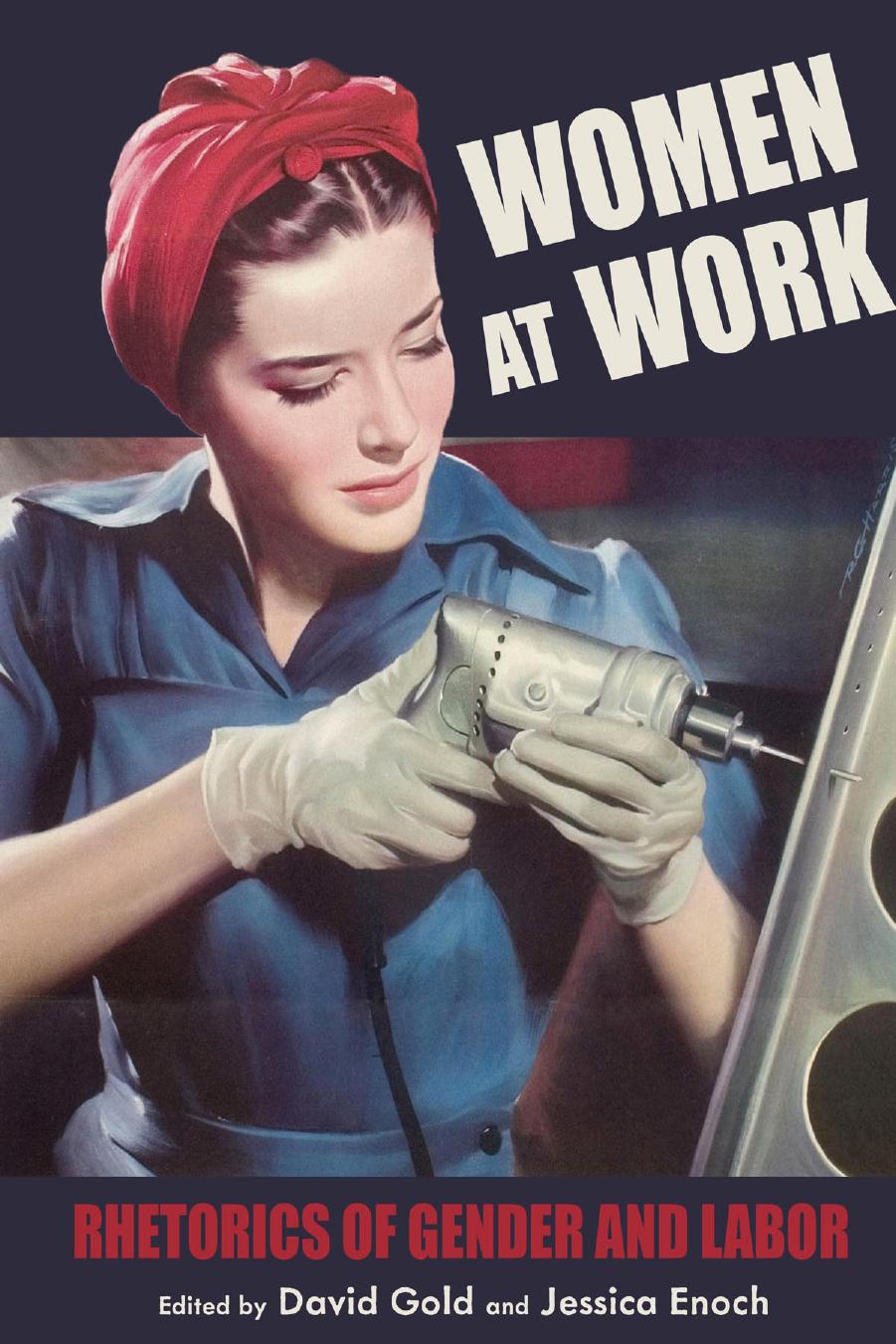 Women at Work: Rhetorics of Gender and Labor by David Gold and Jessica Enoch (Editors)
