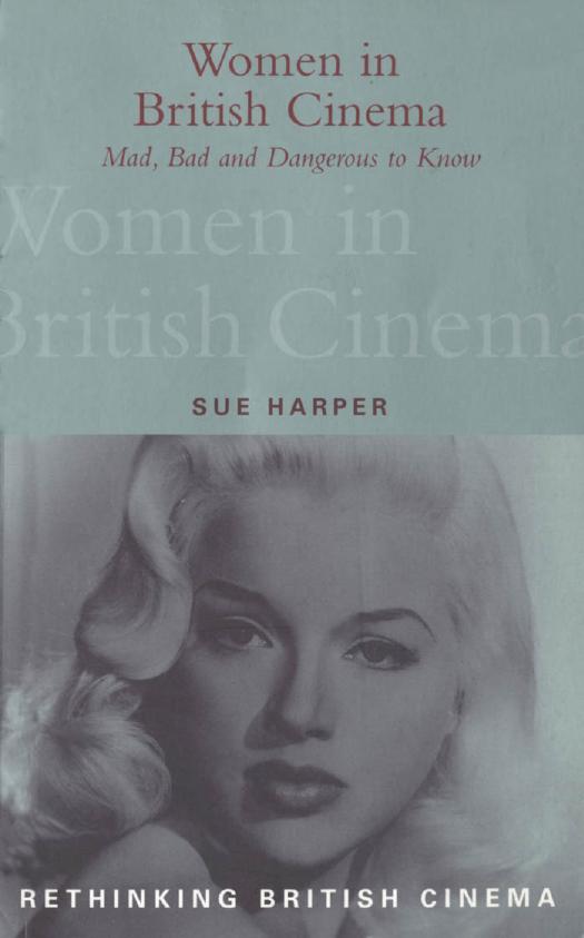 Women in British Cinema: Mad, Bad and Dangerous to Know by Sue Harper