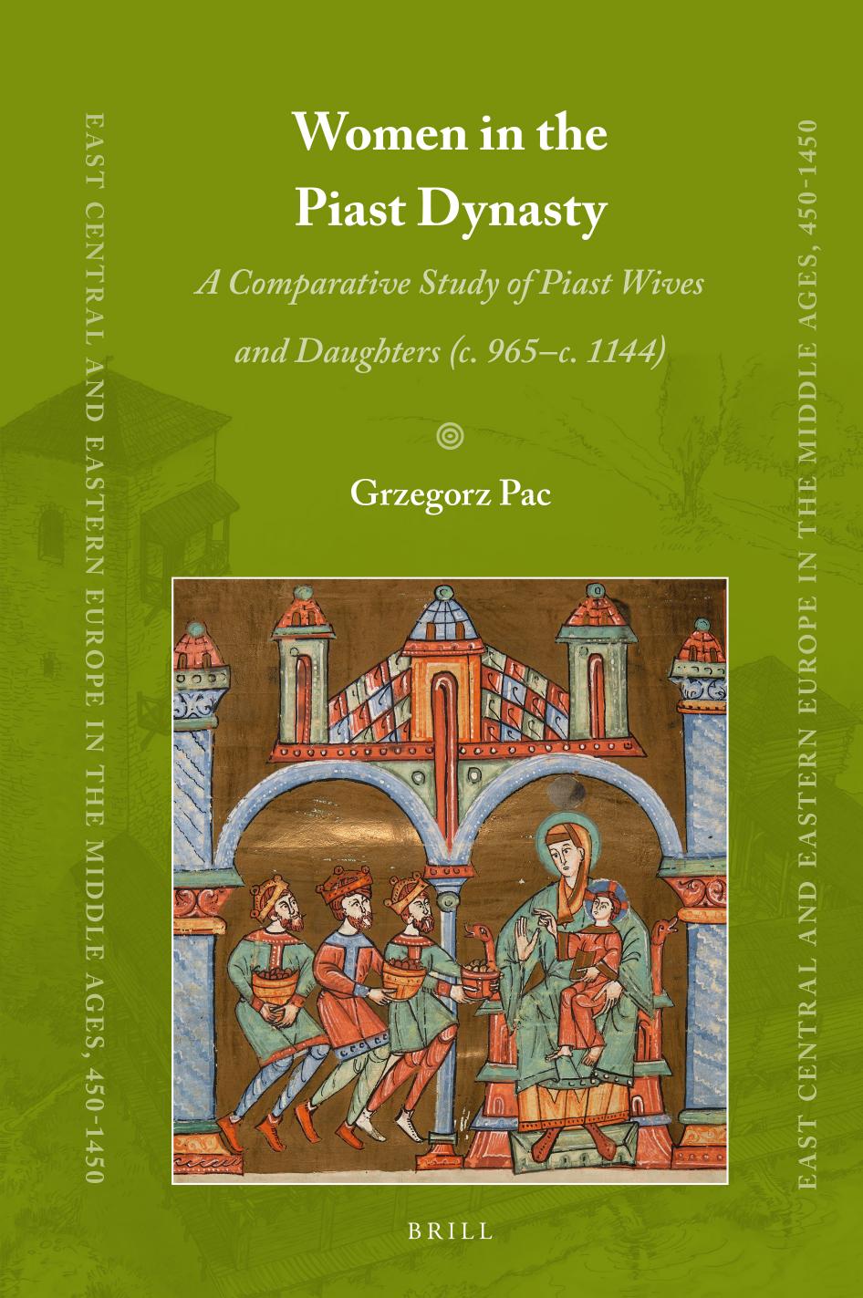 Women in the Piast Dynasty: A Comparative Study of Piast Wives and Daughters (C. 965-C.1144) by Grzegorz Pac